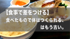 【食で差をつける！】食べた物で体は作られる！はもう古いと感じます。の写真