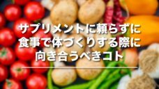 サプリメントに頼らずに食事で体づくりする際に向き合うべきコトの写真