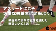 【アスリートにこそ大事な栄養素は効率よく！】栄養素の損失防止を意識した野菜レシピ３選の写真